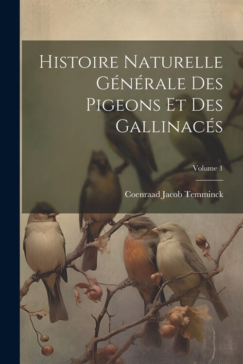 Histoire Naturelle G??ale Des Pigeons Et Des Gallinac?; Volume 1 (Paperback)