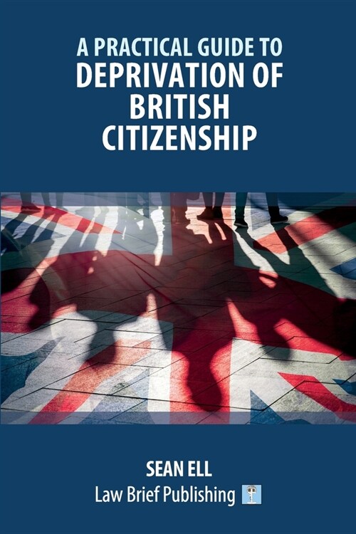 A Practical Guide to Deprivation of British Citizenship (Paperback)