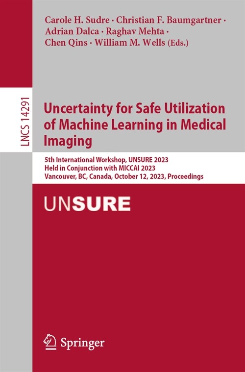 Uncertainty for Safe Utilization of Machine Learning in Medical Imaging: 5th International Workshop, Unsure 2023, Held in Conjunction with Miccai 2023 (Paperback, 2023)