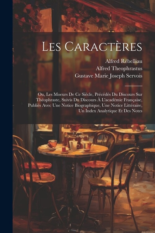 Les Caract?es: Ou, Les Moeurs De Ce Si?le, Pr??? Du Discours Sur Th?phraste, Suivis Du Discours ?Lacad?ie Fran?ise, Publi? (Paperback)