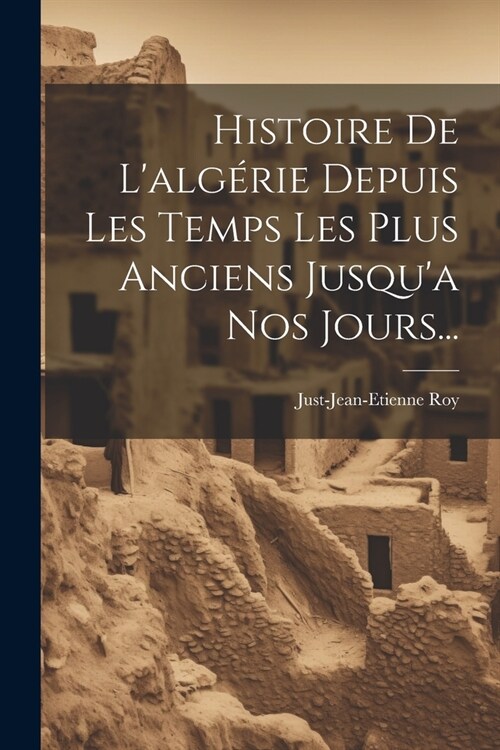 Histoire De Lalg?ie Depuis Les Temps Les Plus Anciens Jusqua Nos Jours... (Paperback)