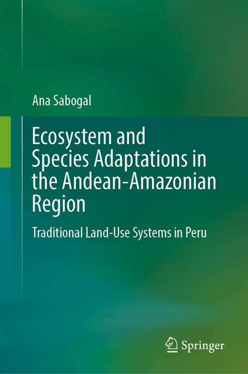 Ecosystem and Species Adaptations in the Andean-Amazonian Region: Traditional Land-Use Systems in Peru (Hardcover, 2023)