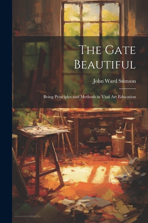 The Gate Beautiful: Being Principles and Methods in Vital Art Education (Paperback)