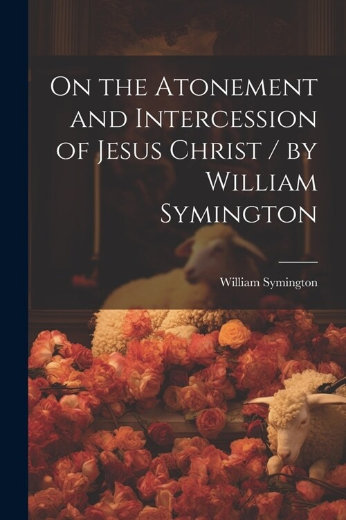 On the Atonement and Intercession of Jesus Christ / by William Symington (Paperback)