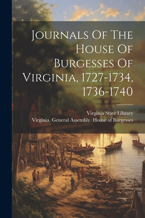 Journals Of The House Of Burgesses Of Virginia, 1727-1734, 1736-1740 (Paperback)