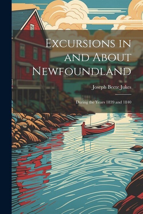 Excursions in and About Newfoundland: During the Years 1839 and 1840 (Paperback)