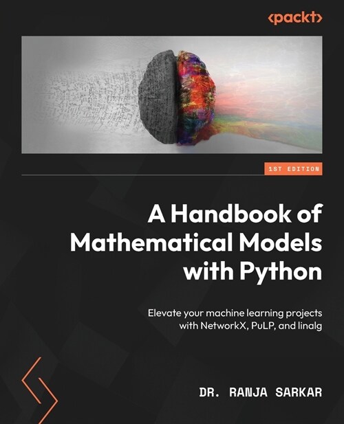 A Handbook of Mathematical Models with Python: Elevate your machine learning projects with NetworkX, PuLP, and linalg (Paperback)