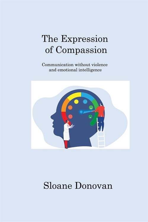 The Expression of Compassion: Communication without violence and emotional intelligence (Paperback)