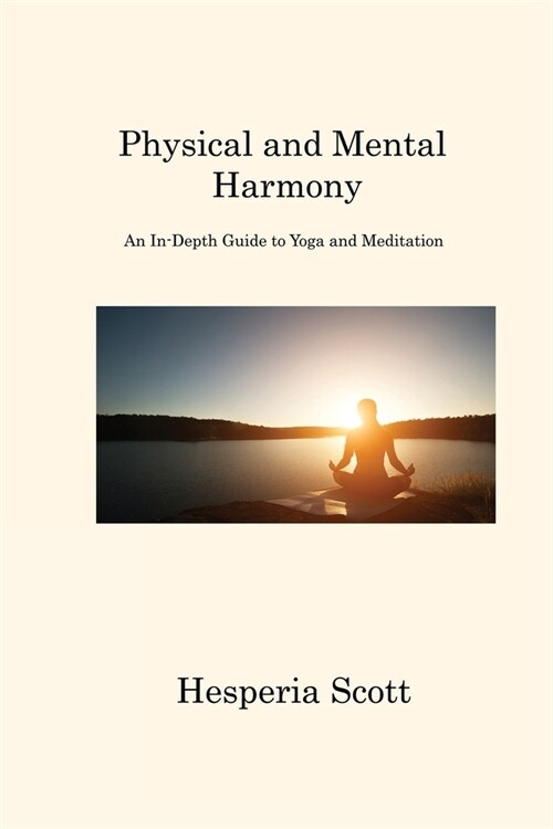 Physical and Mental Harmony: An In-Depth Guide to Yoga and Meditation (Paperback)