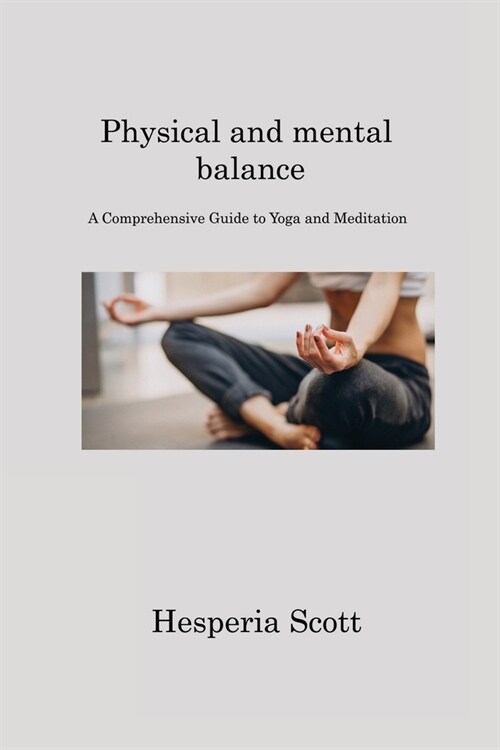 Physical and mental balance: A Comprehensive Guide to Yoga and Meditation (Paperback)