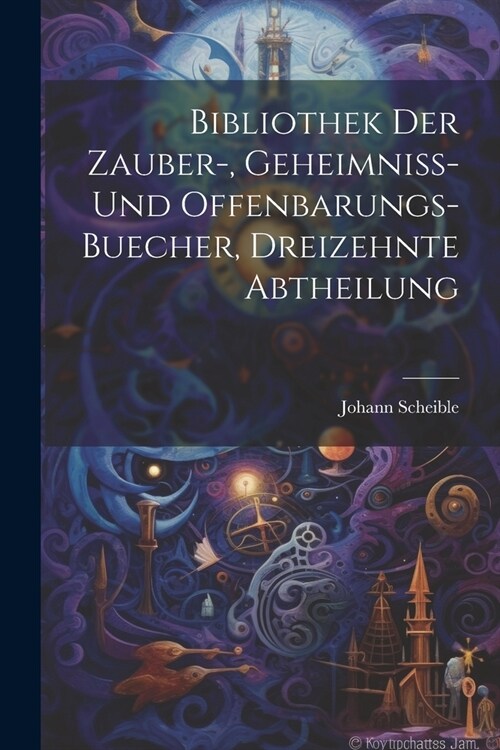Bibliothek der Zauber-, Geheimniss- und Offenbarungs-Buecher, dreizehnte Abtheilung (Paperback)
