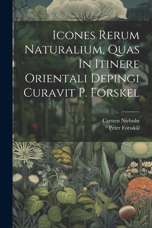 Icones Rerum Naturalium, Quas In Itinere Orientali Depingi Curavit P. Forskel (Paperback)