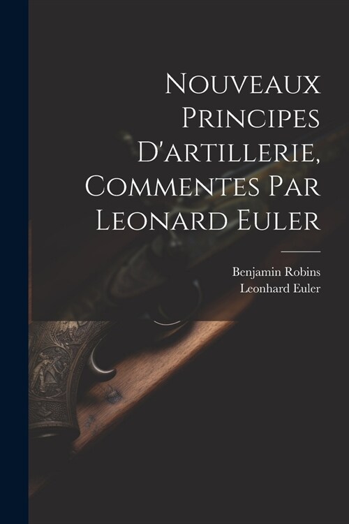 Nouveaux Principes Dartillerie, Commentes Par Leonard Euler (Paperback)