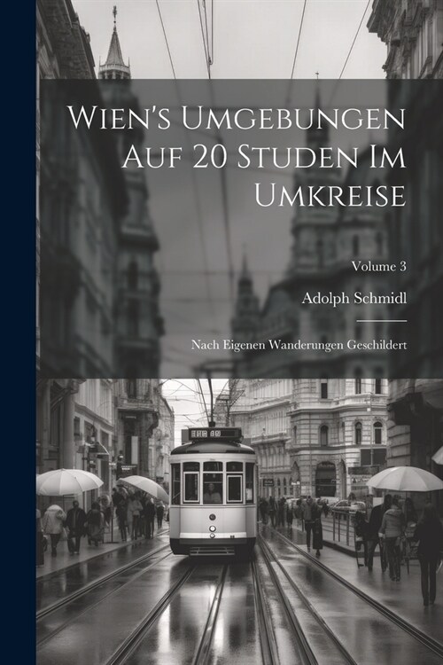 Wiens Umgebungen Auf 20 Studen Im Umkreise: Nach Eigenen Wanderungen Geschildert; Volume 3 (Paperback)