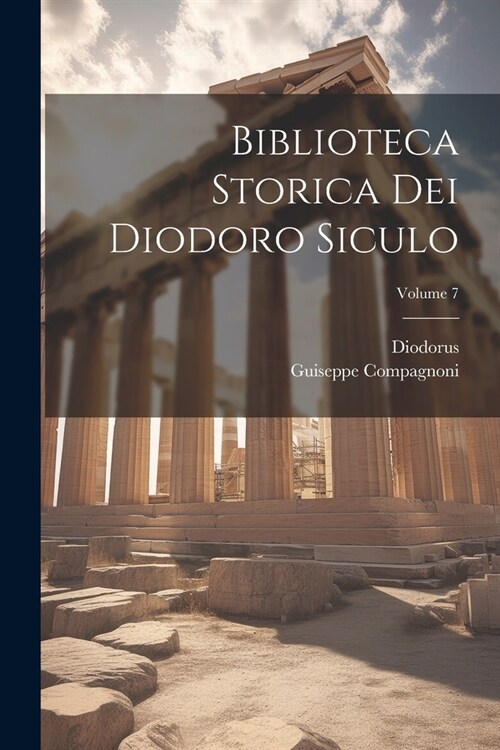 Biblioteca Storica Dei Diodoro Siculo; Volume 7 (Paperback)