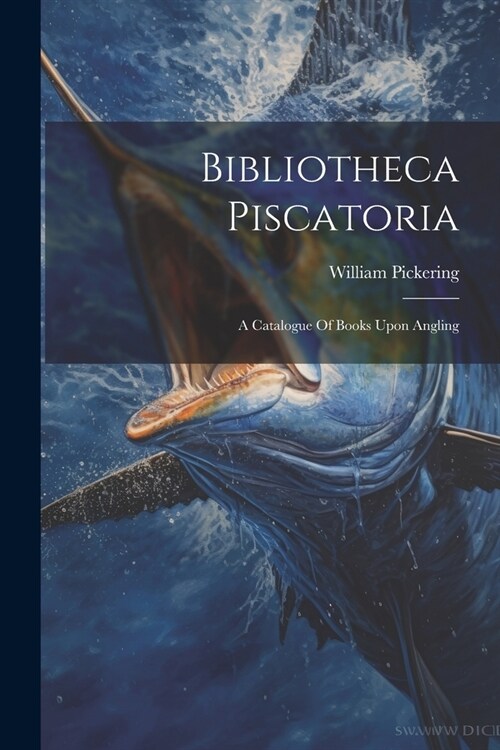 Bibliotheca Piscatoria: A Catalogue Of Books Upon Angling (Paperback)