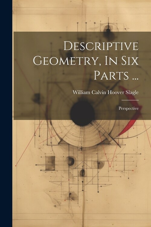 Descriptive Geometry, In Six Parts ...: Perspective (Paperback)