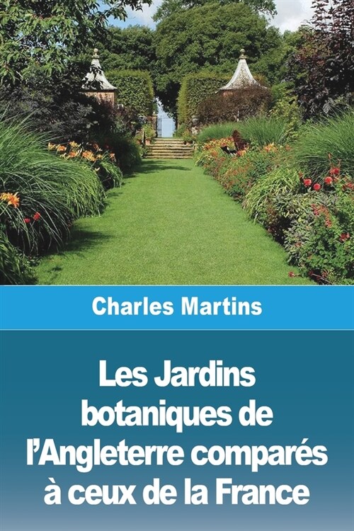 Les Jardins botaniques de lAngleterre compar? ?ceux de la France (Paperback)