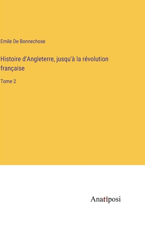 Histoire dAngleterre, jusqu?la r?olution fran?ise: Tome 2 (Hardcover)