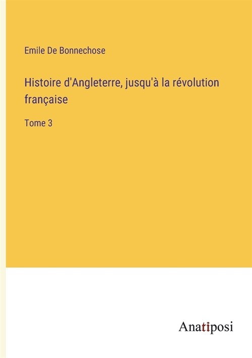 Histoire dAngleterre, jusqu?la r?olution fran?ise: Tome 3 (Paperback)