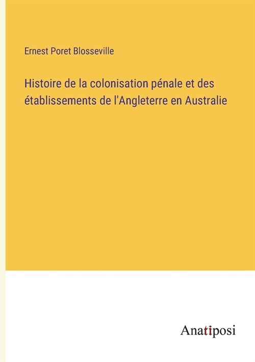 Histoire de la colonisation p?ale et des ?ablissements de lAngleterre en Australie (Paperback)