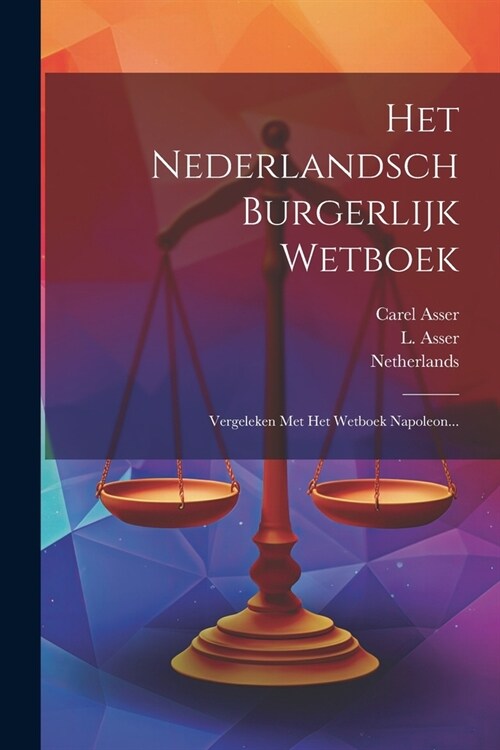 Het Nederlandsch Burgerlijk Wetboek: Vergeleken Met Het Wetboek Napoleon... (Paperback)