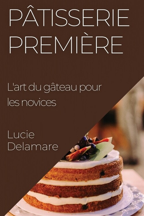 P?isserie Premi?e: Lart du g?eau pour les novices (Paperback)