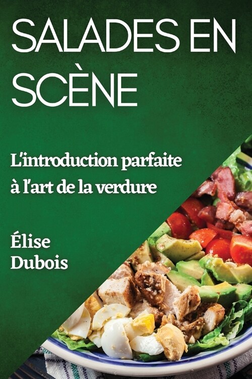 Salades en Sc?e: Lintroduction parfaite ?lart de la verdure (Paperback)
