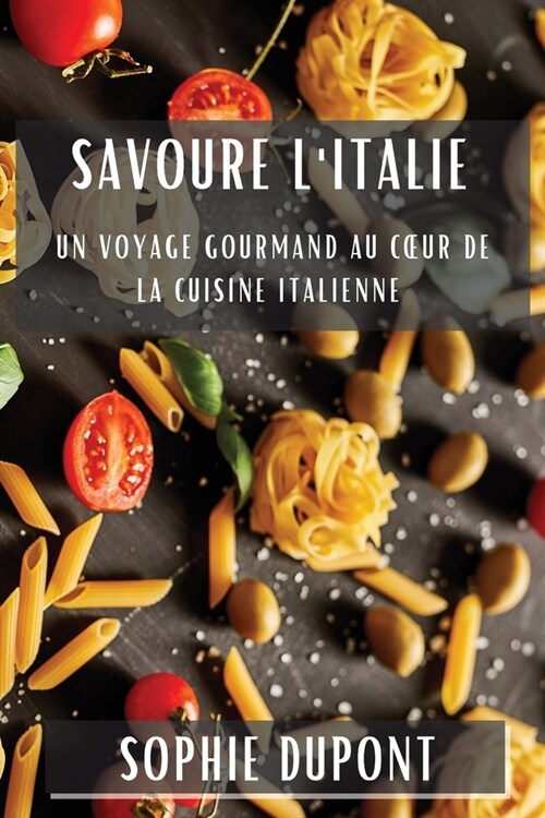 Savoure lItalie: Un Voyage Gourmand au Coeur de la Cuisine Italienne (Paperback)