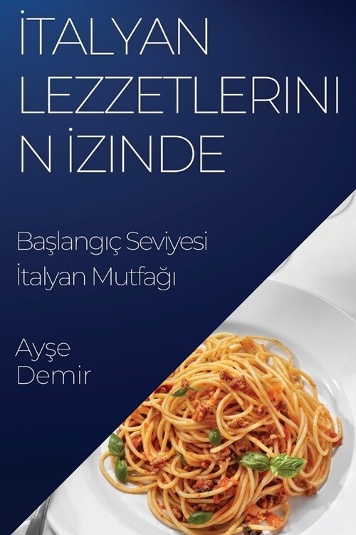 İtalyan Lezzetlerinin İzinde: Başlangı?Seviyesi İtalyan Mutfağı (Paperback)