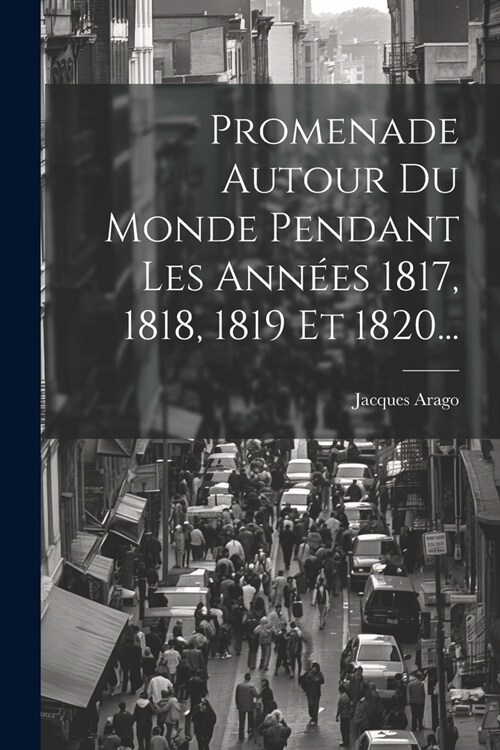 Promenade Autour Du Monde Pendant Les Ann?s 1817, 1818, 1819 Et 1820... (Paperback)