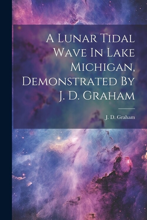 A Lunar Tidal Wave In Lake Michigan, Demonstrated By J. D. Graham (Paperback)