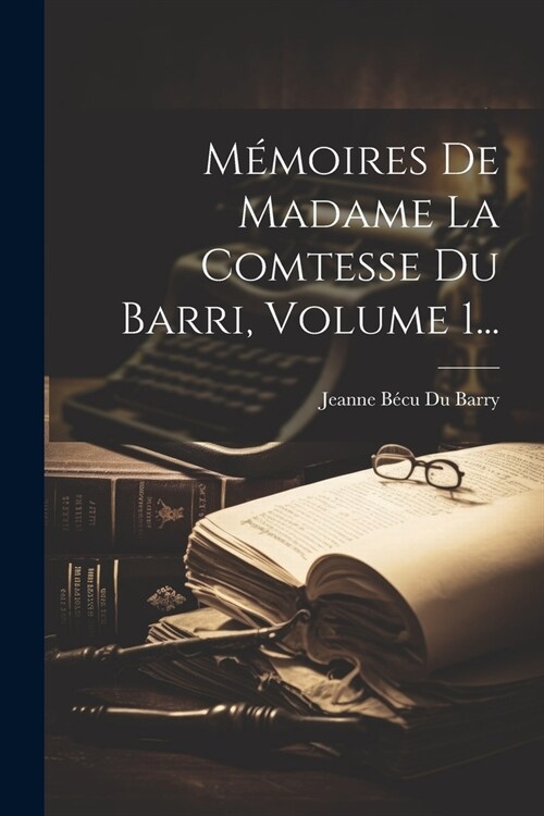 M?oires De Madame La Comtesse Du Barri, Volume 1... (Paperback)