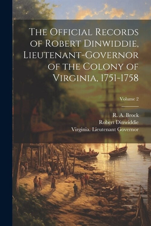 The Official Records of Robert Dinwiddie, Lieutenant-governor of the Colony of Virginia, 1751-1758; Volume 2 (Paperback)