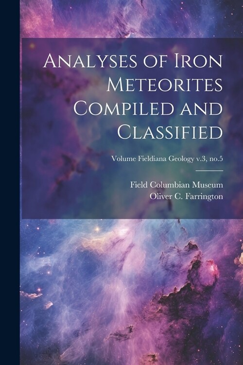 Analyses of Iron Meteorites Compiled and Classified; Volume Fieldiana Geology v.3, no.5 (Paperback)
