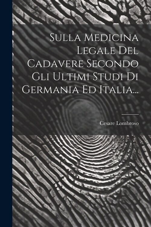 Sulla Medicina Legale Del Cadavere Secondo Gli Ultimi Studi Di Germania Ed Italia... (Paperback)