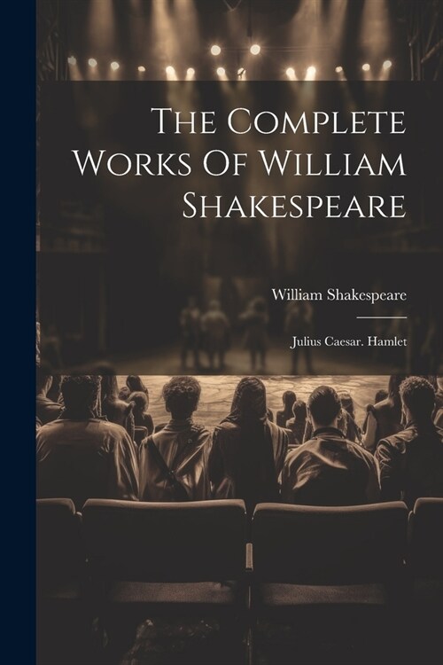The Complete Works Of William Shakespeare: Julius Caesar. Hamlet (Paperback)