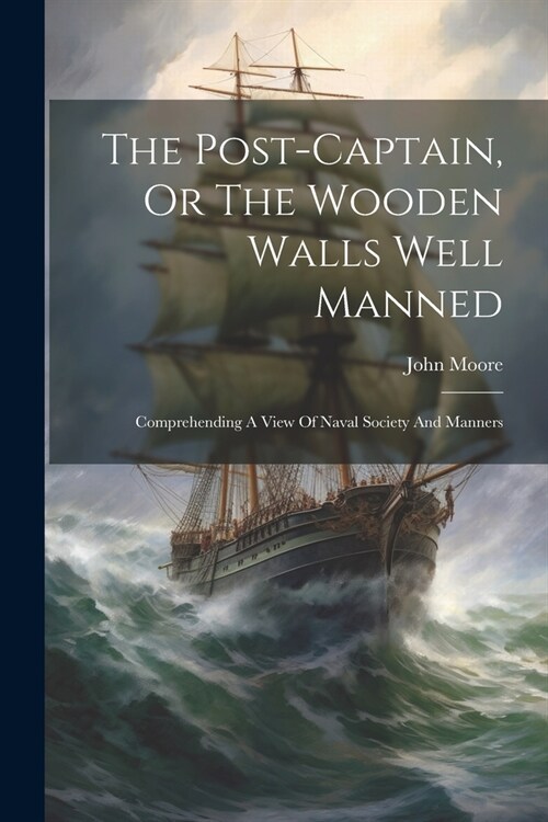 The Post-captain, Or The Wooden Walls Well Manned: Comprehending A View Of Naval Society And Manners (Paperback)