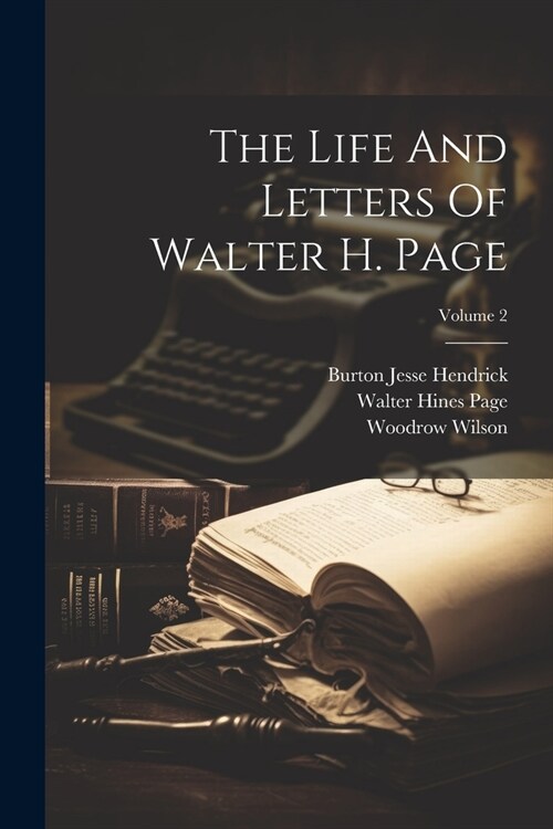 The Life And Letters Of Walter H. Page; Volume 2 (Paperback)