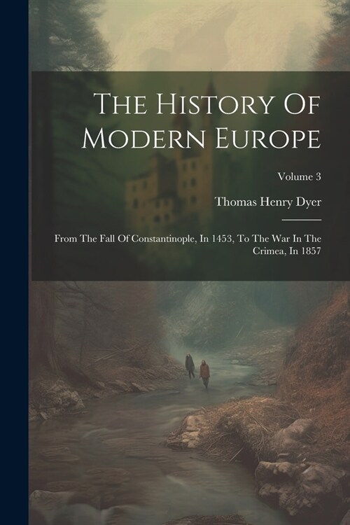 The History Of Modern Europe: From The Fall Of Constantinople, In 1453, To The War In The Crimea, In 1857; Volume 3 (Paperback)