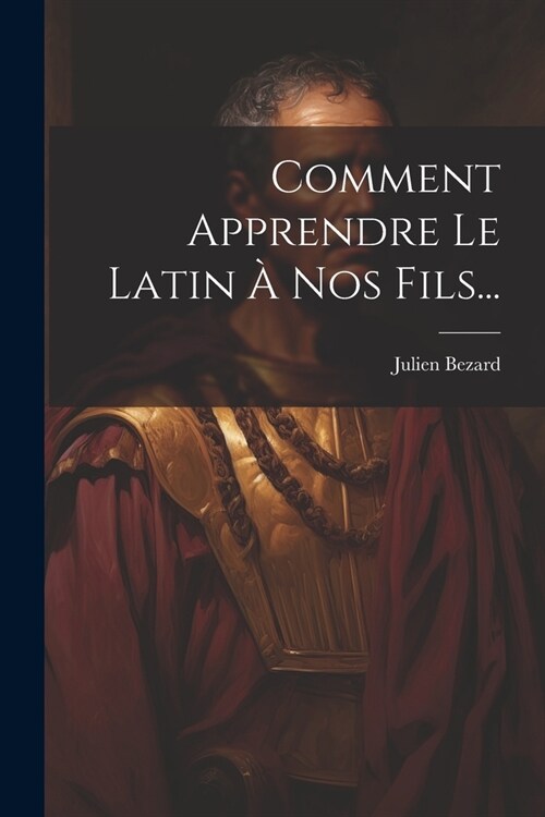 Comment Apprendre Le Latin ?Nos Fils... (Paperback)