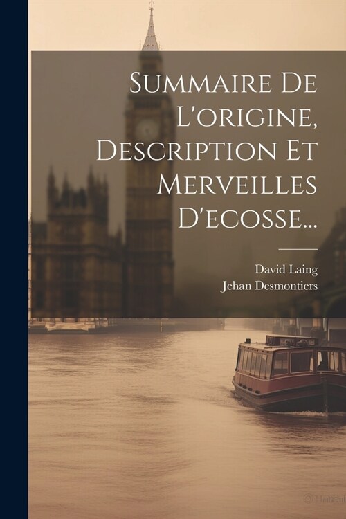 Summaire De Lorigine, Description Et Merveilles Decosse... (Paperback)