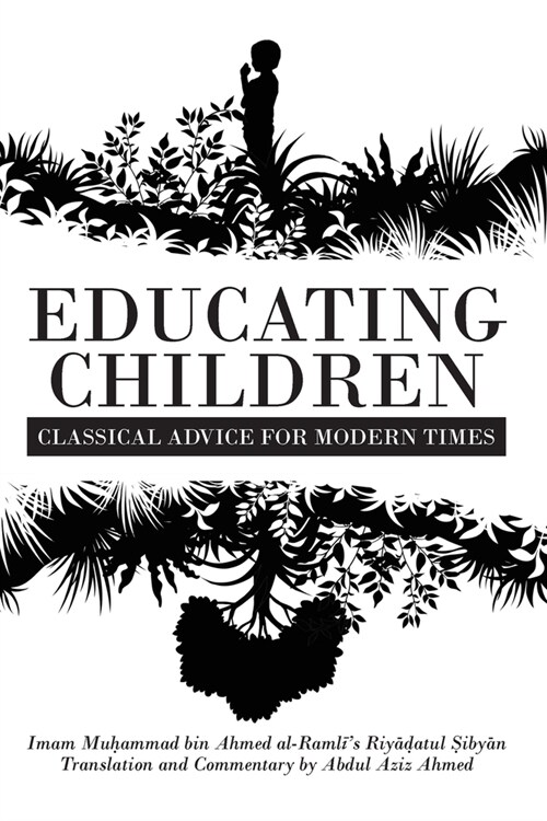 Educating Children: Classical Advice for Modern Times based on Imam Ramlīs Riyāḍatul Ṣibyān (Paperback)