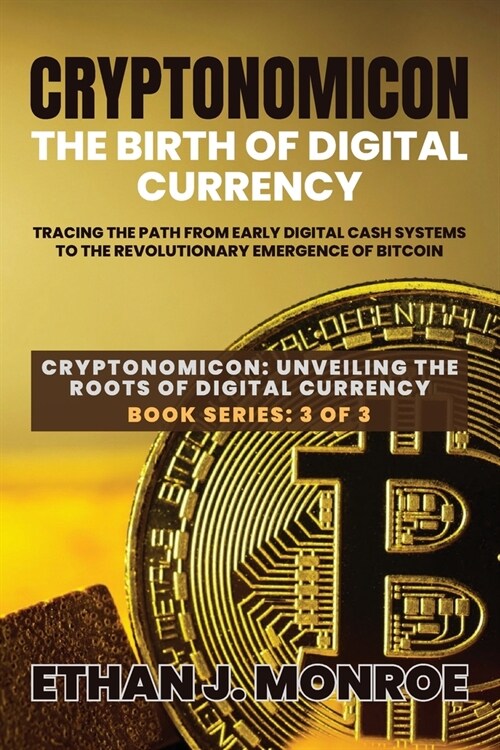 Cryptonomicon: Tracing the Path from Early Digital Cash Systems to the Revolutionary Emergence of Bitcoin (Paperback)