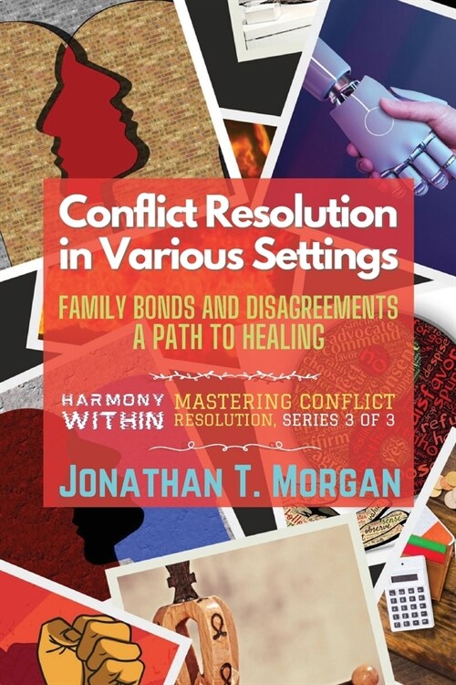 Conflict Resolution in Various Settings: Family Bonds and Disagreements: A Path to Healing (Paperback)