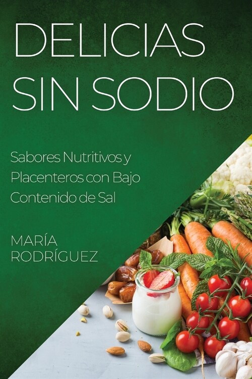 Delicias Sin Sodio: Sabores Nutritivos y Placenteros con Bajo Contenido de Sal (Paperback)