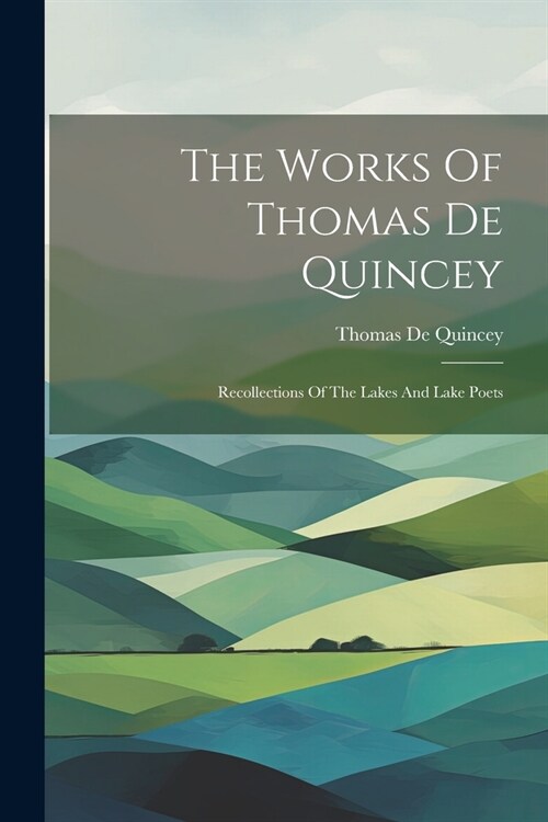 The Works Of Thomas De Quincey: Recollections Of The Lakes And Lake Poets (Paperback)