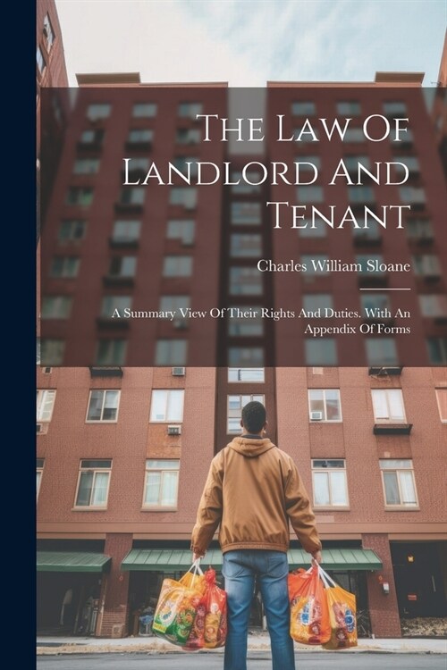 The Law Of Landlord And Tenant: A Summary View Of Their Rights And Duties. With An Appendix Of Forms (Paperback)