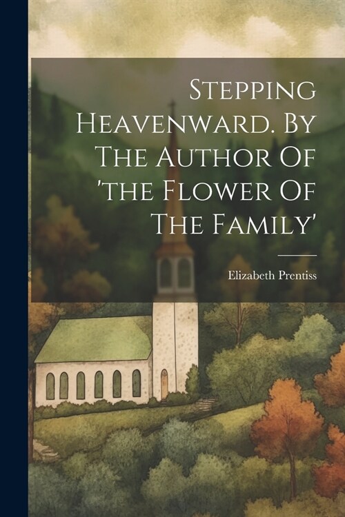 Stepping Heavenward. By The Author Of the Flower Of The Family (Paperback)