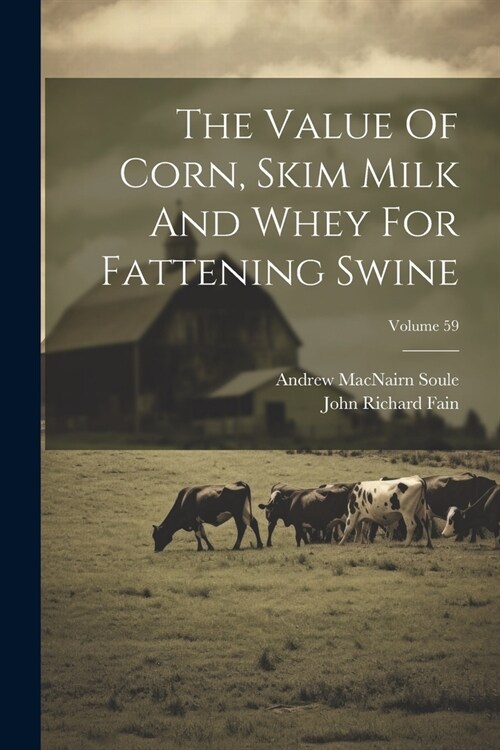 The Value Of Corn, Skim Milk And Whey For Fattening Swine; Volume 59 (Paperback)